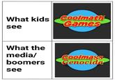 What kids oolmath Games see What the media/ Coolmass Genocide boomers see