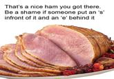 That's a nice ham you got there. Be a shame if someone put an 's' infront of it and an 'e' behind it @PunHubonline @PunHubonline