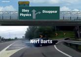 u/REEEE-Normie LEFT EXIT 12 Obey Physics Disappear TAST ST e Nerf Darts