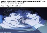 Gym Teacher: Even my Grandma can run faster than you guys! Also Gym Teacher: made with mematic