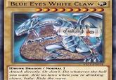 IGHT BLUE EYES WHITE CLAW YS11-EN014 [DRUNK DRAGON NORMAL Attack directly. Or don't. Do whatever the hell you want. Aint no laws when you're drinking claws, baby. Ride the wave. MA