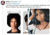 Zariya @zariyagrant 18h Replying to @shaymitch I got Prince and Naomi Campbell which I'm not mad about. People say I look like her whenever they meet me but honestly I don't see it lol Prince Naomi