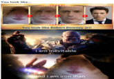You look like.. You look like Robert Downey Jr!! i am inevitable and i am iron man