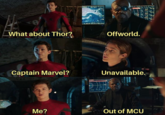 What about Thor? Offworld. Unavailable Captain Marvel? Me? Out of MCU