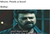 Mom: Peek-a-boo! Baby: Well,Well,Well If it ain't the Invisible C---