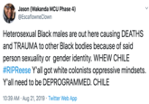 Jason (Wakanda MCU Phase 4) @EscaflowneClown Heterosexual Black males are out here causing DEATHS and TRAUMA to other Black bodies because of said person sexuality or gender identity. WHEW CHILE #RIPReese Y'all got white colonists oppressive mindsets. Y'all need to be DEPROGRAMMED. CHILE 10:39 AM Aug 21, 2019 Twitter Web App