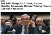 Politics I'm Still Sharp As A Tack' Insists Mueller Moments Before Taking Phone Call On A Banana July 24th, 2019 1PAN