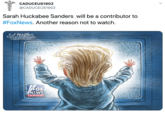 CADUCEUS1902 @CADUCEUS1902 Sarah Huckabee Sanders will be a contributor to #FoxNews. Another reason not to watch Wefler PoliticalCartoons.com Cagletoons.com FOX NEWS Channet