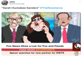 patty @VAFunnyLady "Sarah Huckabee Sanders" #TheResistance ay's cil Fox News Hires a Liar for Fox and Fiends FAKE NEWS SYCOPHANTS Spicer searches for new partner for DWTS LIAR on the Line