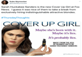 Duke Skymocker @DukeSkymocker Sarah Huckabee Sanders is the new Cover Up Girl at Fox News. I guess it was nice of them to take a break from exclusively hiring indistinguishable attractive blondes. #ThursdayThoughts COVER UP GIRL Maybe she's born with it Maybe it's lies. It's probably lies. MADE FROM THE ASH OF BURNED FACTS BY SARAH HUCKABEE SANDERS LIES @TheWeekin Trump