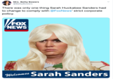 Mrs. Betty Bowers @BettyBowers There was only one thing Sarah Huckabee Sanders had to change to comply with @FoxNews' strict corporate policy. /FOX NEWS Welcomes Sarah Sanders