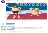 AntDude @antdude92 Aug 20 Mario and Sonic at the 2020 Tokyo Olympic Games is gonna be wild. TOKYO 202 W t 4.1K 429 20.9K Defenestration @defenestraion Replying to @antdude92 So Mario and Eggman have nips but Wario doesn't? C'mon Nintendo. 7:01 PM Aug 20, 2019 Twitter Web App