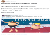 no hope @Hope_Corrigan Remember the hubub over Mario's n------. I give you, the future of games discourse: Robotnik and Mario are from the same nipple universe or "nipple verse" if you will Wario does not AntDude @antdude92 Aug 20 Mario and Sonic at the 2020 Tokyo Olympic Games is gonna be wild. Show this thread TOKYO 202 5:40 PM Aug 21, 2019 Twitter for Android