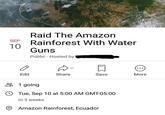 Raid The Amazon Rainforest With Water Guns SEP Public Hosted by Edit Share Save More 1 going Tue, Sep 10 at 5:00 AM GMT-05:00 In 3 weeks Amazon Rainforest, Ecuador