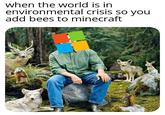 The bigger picture | r/MinecraftMemes when the world is in environmental crisis so you add bees to minecraft