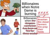 Billionaires when Notre Dame is burning F.T.F.Y Billionaires Brazilian when the- AmazonBio-diesel ainforestfarmers has been e fire-prep their fire for threeweekfields