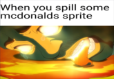 When you spill some mcdonalds sprite