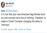 Ken Olin @kenolin1 Dear @TomiLahren - Is it true that your new American flag themed work out and conceal-carry line of clothing, 'Freedom', is made in China? Consider changing the name to Imprison 6:12 PM Aug 24, 2019 Twitter for iPhone
