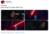 dark!rey! @darkyloren no one: kylo when he saw dark! rey 8:09 AM Aug 26, 2019 Twitter for iPhone