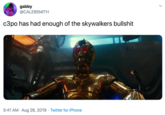 gabby @CALEBSMITH c3po has had enough of the skywalkers b------- 5:41 AM Aug 26, 2019 Twitter for iPhone