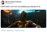 LIVE tumble IS twitchcon @tumbledorez C3PO didn't turn evil, the edibles just started to hit 11:30 AM Aug 26, 2019 Twitter for iPhone