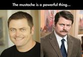 The mustache is a powerful thing...