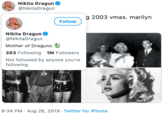 Nikita Dragun NikitaDragun g 2003 vmas. marilyn Follow Nikita Dragun NikitaDragun Mother of Draguns 303 Following 1M Followers Not followed by anyone you're following 9:34 PM - Aug 26, 2019 Twitter for iPhone