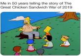 Me in 50 years telling the story of The Great Chicken Sandwich War of 2019