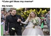 *Cute girl likes my meme* My brain: SEAN