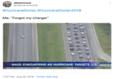 #RobinHood @realrobinhood18 #HurricaneDorian #HurricaneDorian2019 Me: "Forgot my charger" NIGHTL MASS EVACUATIONS AS HURRICANE TARGETS U.S.NEW 11:07 PM Aug 29, 2019 Twitter Web App