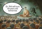 Dr. Phil will turn 69 years old tomorrow nice nice nice nice nice nice nice nice nice nice nice nice nice nice