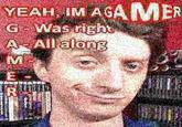 YEAH, IM AGAMER G Was right All along A E R