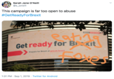 Sarah Jane O'Neill @s_joneill This campaign is far too open to abuse #GetReadyForBrexit ocblhs Get ready for Bit BREXIT31 OCTOBER HM Govenment er Prepare for Brexit at gov.uk/brexit 1:31 PM Sep 1, 2019 Twitter for Android