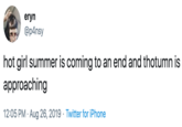 eryn @p4nsy hot girl summer is coming to an end and thotumn is approaching 12:05 PM Aug 26, 2019 Twitter for iPhone