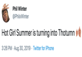 Phil Winter @PhilxWinter Hot Girl Summer is turning into Thotumn 3:26 PM Aug 30, 2019 Twitter for iPhone