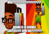 WHAT!PPP?IPIPI?PIP OBAMA IS IN SUBWAY SURFERS!!!!!! HOW DOE?PP?P?