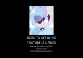 BORN TO GET BLIND YOUTUBE IS A FRICK Я фанатка Санса Blind Em All 2019 fangirl Tam sans 410,757,864,530 BLIND PONIES Text Cartoon Poster Font