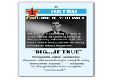 35 EARLY WAR IMAGINE IF YOU WILL An industry claiming to hold a sacred role in society to keep the citizenry informed with the facts and truth.....while actually doing the exact opposite. "BIG....IF TRUE" Propaganda outlets saturate the airwaves with manufactured scandals using "anonymous sources." +1 influence on all registered voters except the "uneducated."