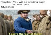 Teacher: You will be grading each other's tests Students: serve the Soviet Union