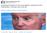 Rick DelVecchio @RickVoochio Looking forward to the Joe Biden costumes this Halloween, bloody eye and all. #BidensBloodyEye #KAG2020 10:58 AM Sep 5, 2019 Twitter for Android