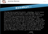 Jeremy Renner 57s Goodbye... The app has jumped the sharke. Literaly. Due to clever individuals that were able to manipulate ways to impersonate me and others within the app I have asked ESCAPEX, the company the runs this app to shut it down immediately and refund anyone who has purchased any stars over the last go days. what was supposed to be a place for fans to connect with each other has turned into a place that is everything i detest and can't or won't condone My sincere apologies for this to have not turned out the way it was intended. To all the super-fans who have supported me with your words or encouragement, amazing art, stories and time shared on the app, a genuine THANK YOU and t hope to see Instagram, Twitter, youtube and facebook. you on IR