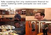 Me waiting for my extrovert friend to stop talking with people so we can leave made with mematic
