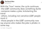The Rooni Man @chasearooni With the "how" meme, the cycle continues, -the LGBT community does something dumb -someone makes a joke, kickstarting the trend -others, including non sensitive LGBT people mock it -those people in the LGBT community now say anyone who makes the joke is phobic in some way 12:17 AM 27 Aug 2019