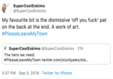 SuperCoolEskimo @SuperCoolEskimo My favourite bit is the dismissive 'off you f---' pat on the back at the end. A work of art #PleaseLeaveMyTown SuperCoolEskimo @SuperCoolEskimo 21h The hero we need #PleaseLeaveMyTown twitter.com/sturdyalex/sta... 5:07 PM Sep 5, 2019 Twitter for iPhone