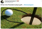 Padraig MacRodáin II @PadraigPiarais When the President plays golf... #sharpiegate