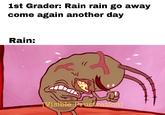 1st Grader: Rain rain go away come again another day Rain: LVisible Frustration