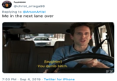 ooo0 @christ ortega98 Replying to @ArsonArtist Me in the next lane over [laughter You dumb bitch FX 7:03 PM Sep 4, 2019 Twitter for iPhone