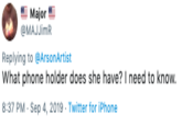 Major MAJJimR Replying to @ArsonArtist What phone holder does she have? I need to know. 8:37 PM - Sep 4, 2019 Twitter for iPhone