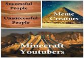 Successful People Meme Creators Unsuccessful People grandayy Minecraft Youtubers