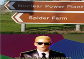 Nuclear Power Plant Spider Farm Something's wrOng, I can feel it